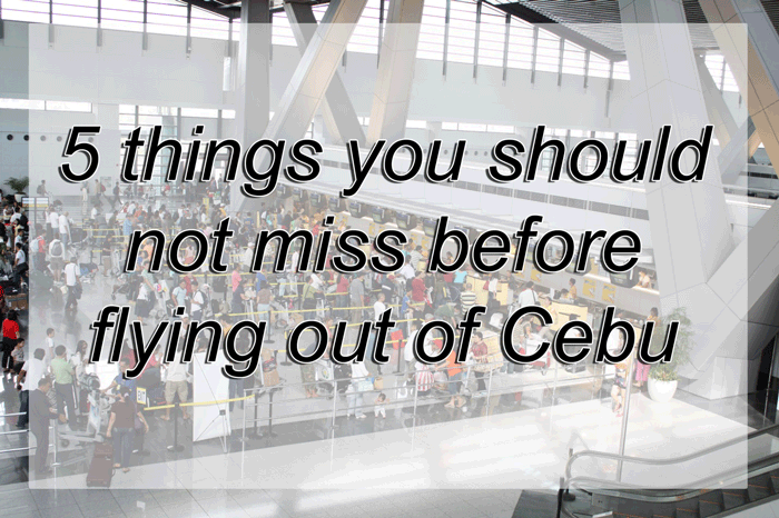 5 things you should not miss before flying out of Cebu